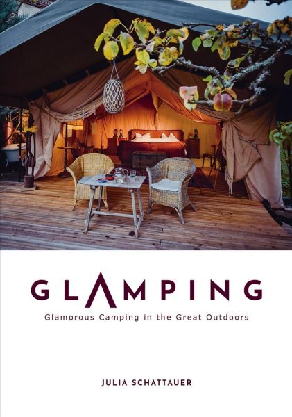 Glamping : Glamorous Camping in the Great Outdoors, Hardcover by Schattauer, ...
