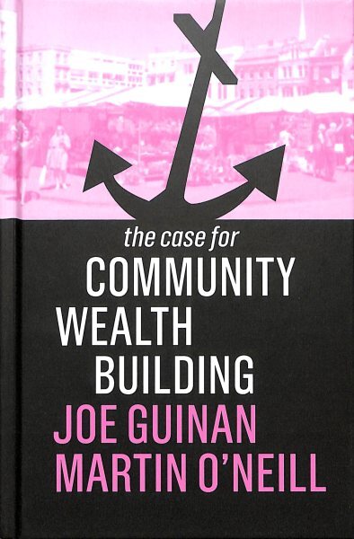 Case for Community Wealth Building, Hardcover by Guinan, Joe; O'Neill, Martin...