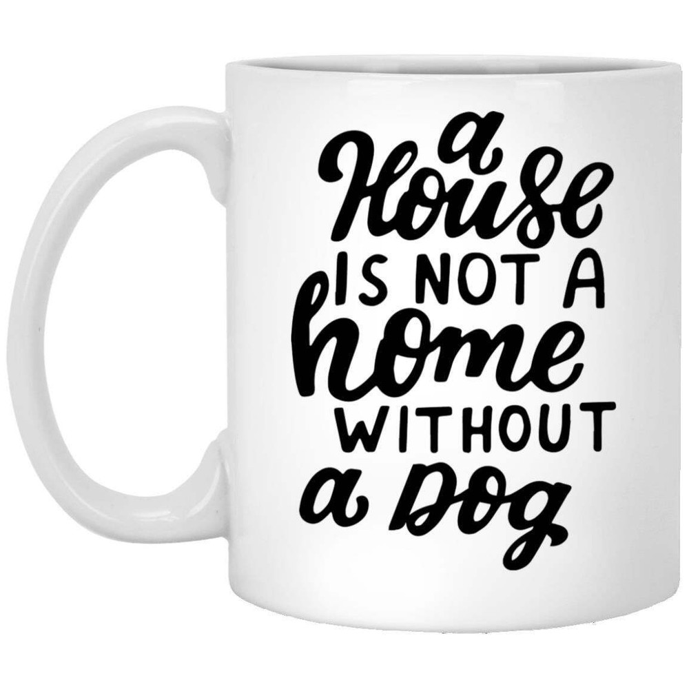 Dog Lover Coffee Mug - A House Is Not a Home Without a Dog - Gift Idea