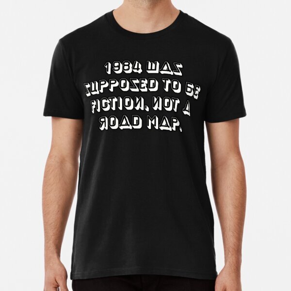 1984 was supposed to be fiction... Premium T-Shirt S-5XL