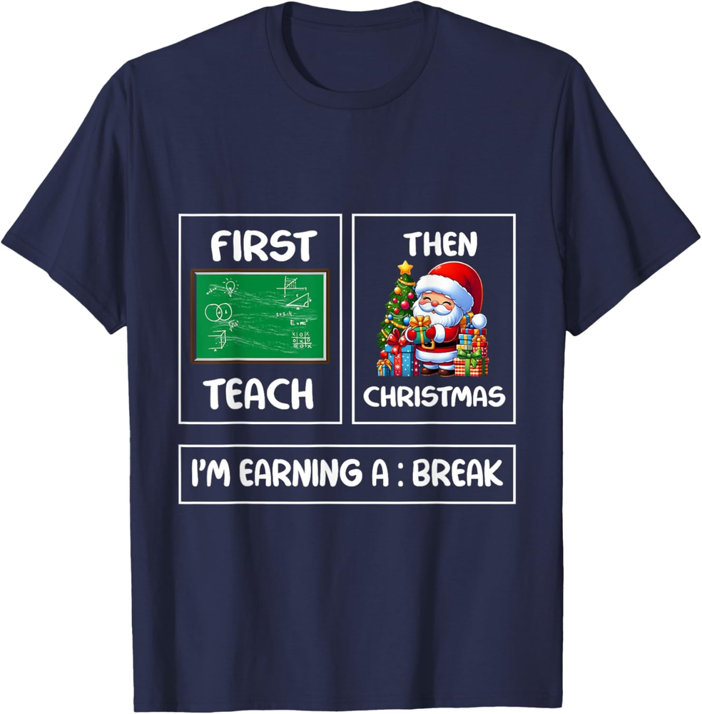 First Teach Then Christmas I'm Earning A Break Teacher Xmas Sweatshirt T-Shirt