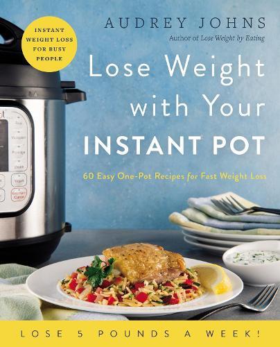 Audrey Johns Lose Weight with Your Instant Pot (Paperback) Lose Weight By Eating