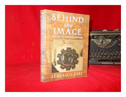 ZERI, FEDERICO Behind the image: the art of reading paintings / Federico Zeri; t