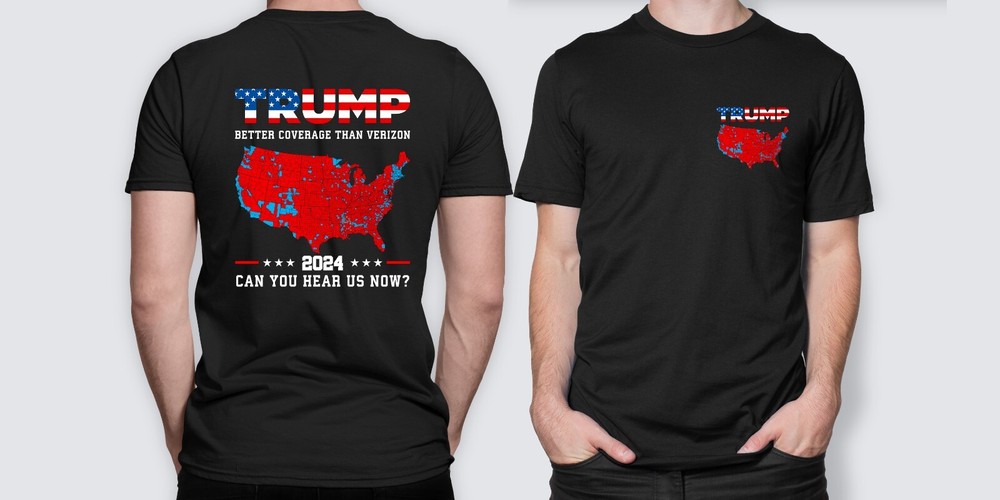 T-Shirt Trump 2024 Better Coverage Than Verizon Can You Hear Us Now Unisex B/F