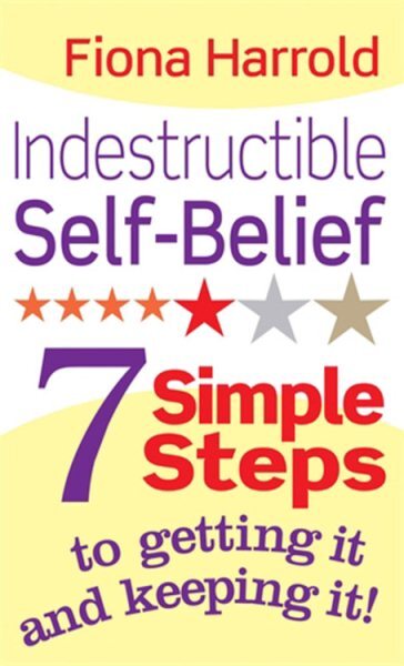Indestructible Self-belief : 7 Simple Steps to Getting It and Keeping It, Pap...
