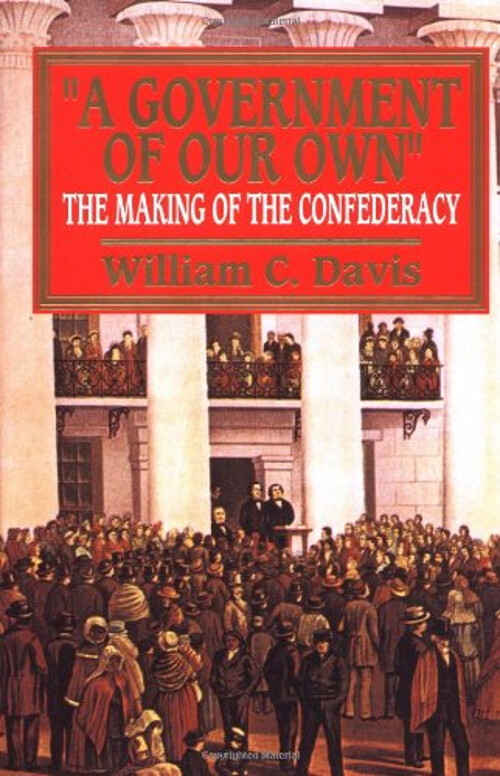 A Government of Our Own : The Making of the Confederacy William C