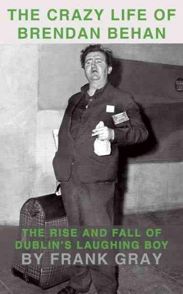 Crazy Life of Brendan Behan : The Rise and Fall of Dublin’s Laughing Boy, Pap...