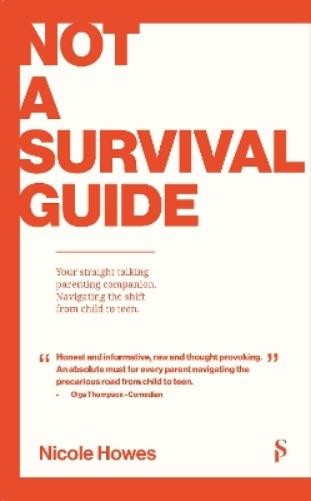 Not a Survival Guide : Your Straight Talking Parenting Companion; Navigating the Shift from Child to Teen by Nicole Howes (2025, Trade Paperback)