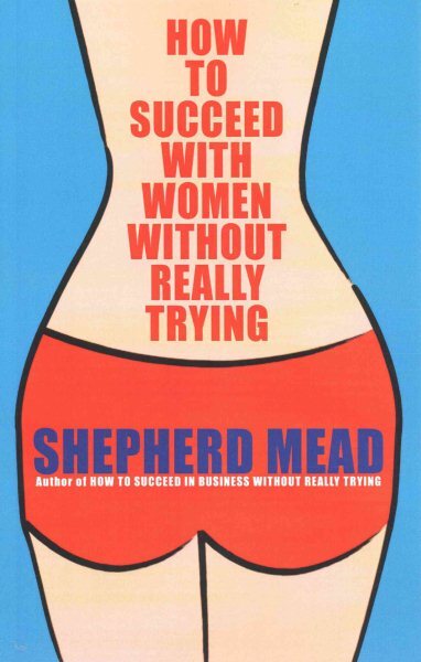 How to Succeed With Women Without Really Trying, Paperback by Mead, Shepherd;...