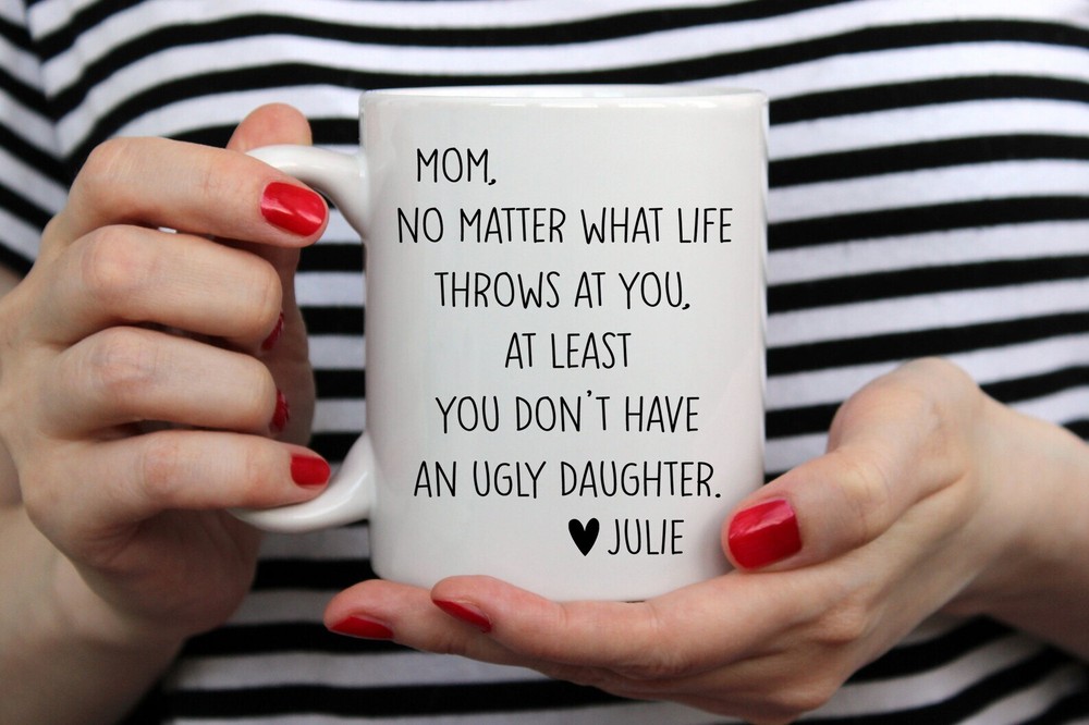 Funny Mother's Day Mug Personalzied From Daughter At Least You Don't Have An Ugl