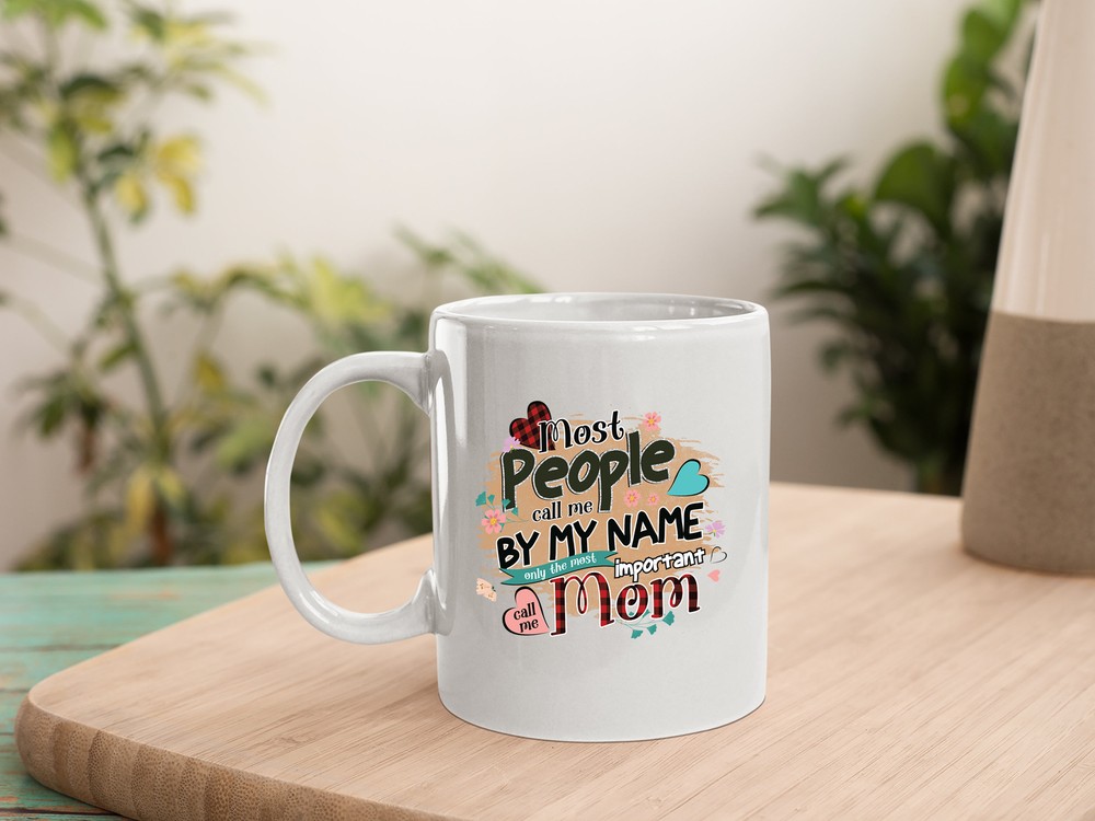 People Call Me My Name Only The Most Important Call Me Mom Mug Mother's Day Mug