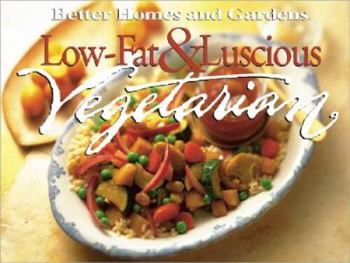 Low-Fat Luscious Vegetarian Recipes by Better Homes and Gardens Test Kitchen