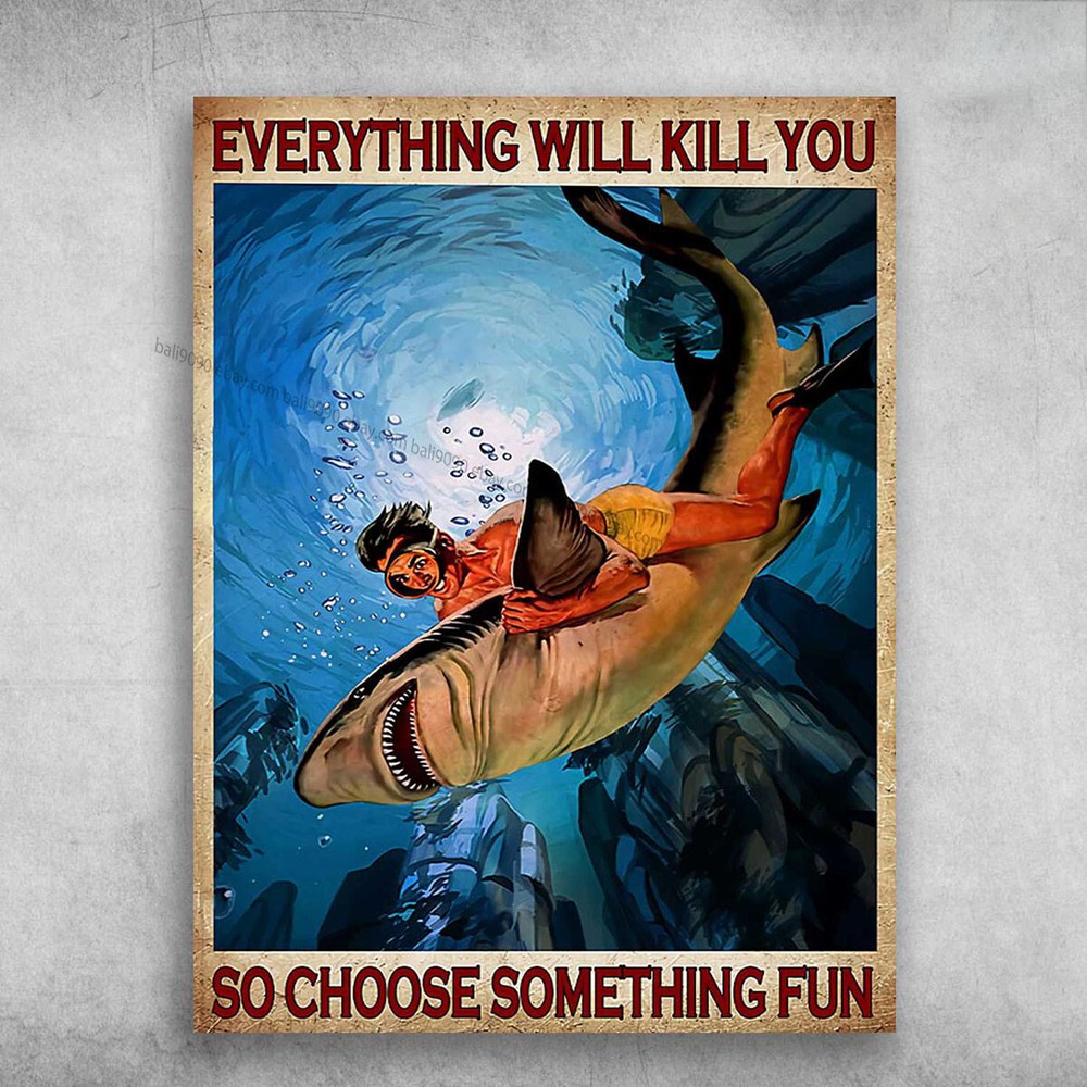 Diving With Shark, Diver Poster - Everything Will Kill You, So Choose Somethi...