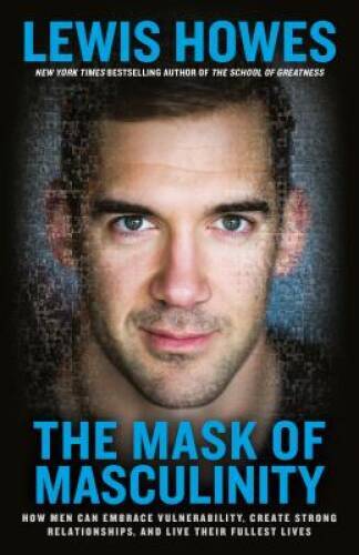 The Mask of Masculinity: How Men Can Embrace Vulnerability, Create S - VERY GOOD