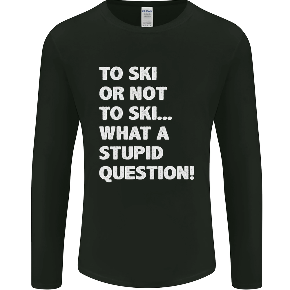 To Ski or Not to? What a Stupid Question Mens Long Sleeve T-Shirt